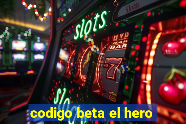 codigo beta el hero